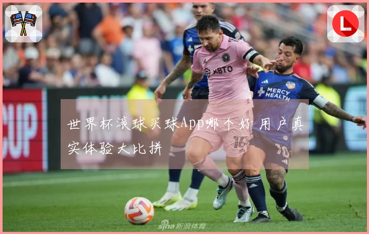 世界杯滚球买球App哪个好 用户真实体验大比拼