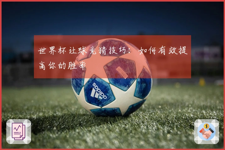 世界杯让球竞猜技巧：如何有效提高你的胜率